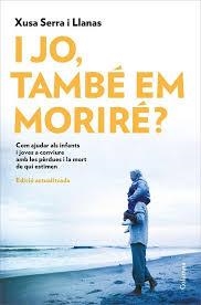 I jo, també em moriré? | 9788466426022 | Serra i Llanas, Xusa