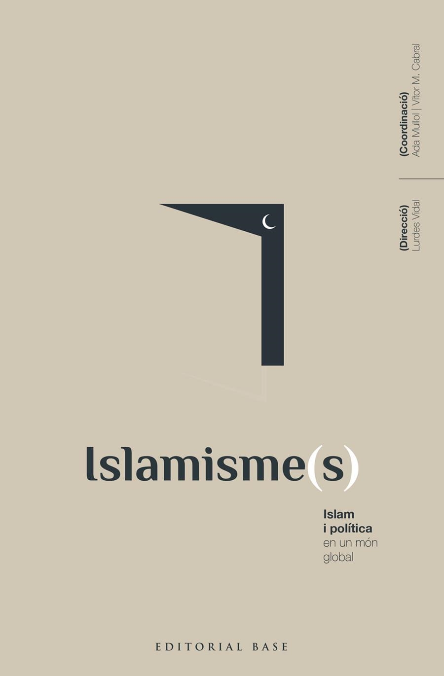 Islamisme(s). Islam i política en un món global | 9788418434792 | Vidal Bertran, Lurdes/Mullol Marin, Ada/Alba Rico, Santiago/Albarracín, Javier/al-Anani, Khalil/Ball