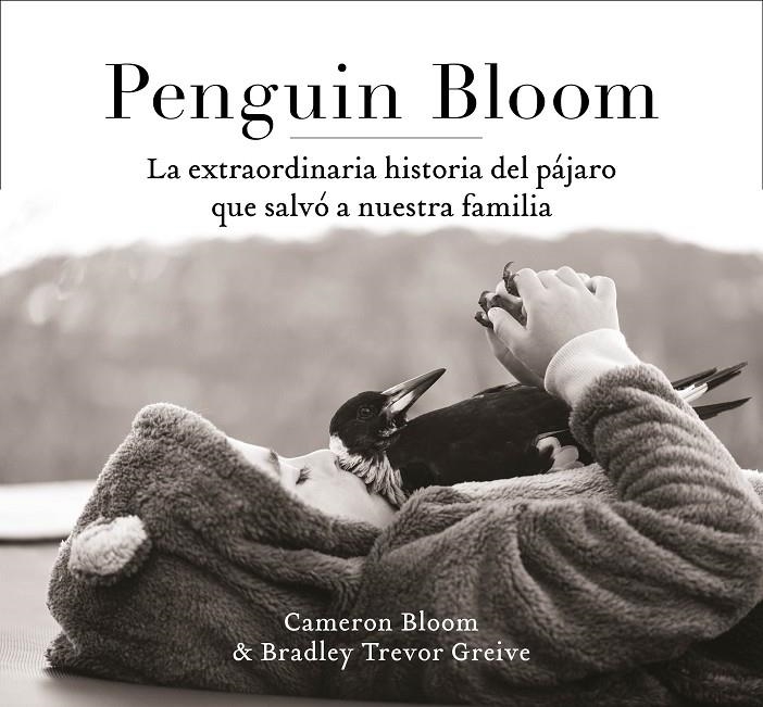 Penguin Bloom: La extraordinaria historia del pájaro que salvó a nuestra familia | 9788401021237 | Bloom, Cameron/Greive, Trevor