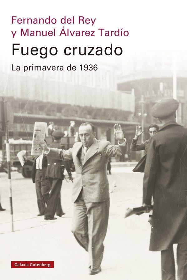 Fuego cruzado. La primavera de 1936 | 9788419738684 | del Rey, Fernando/Álvarez Tardío, Manuel