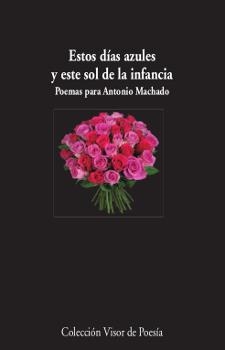 Estos días azules y este sol de la infancia. Poemas para Antonio Machado | 9788498953008 | Varios autores