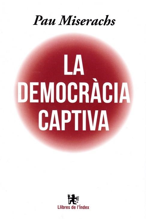 DEMOCRACIA CAPTIVA, LA ; L´ESTAT CONTRA LA DEMOCRACIA | 9788412145311 | MISERACHS, PAU